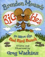 Brendon Mouse's Big Idea to Save the Bad Bird Bunch 0976131803 Book Cover
