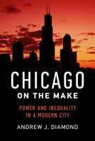 Chicago on the Make: Power and Inequality in a Modern City 0520286480 Book Cover