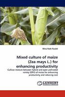 Mixed culture of maize (Zea mays L.) for enhancing productivity: Cultivar mixture between hybrid and open pollinated variety (OPV) of maize for enhancing productivity and reducing cost 3844302964 Book Cover
