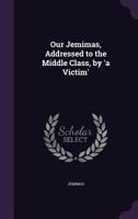 Our Jemimas, Addressed to the Middle Class, by 'a Victim'. 1144277914 Book Cover