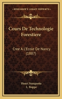 Cours de Technologie Forestia]re CRA(C)A(c) A L'A(c)Cole de Nancy 201191857X Book Cover