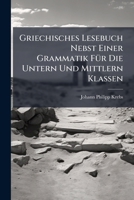 Griechisches Lesebuch Nebst Einer Grammatik Für Die Untern Und Mittlern Klassen 1246667541 Book Cover