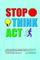 STOP! THINK!! ACT!!!: Improving Behavior Through Cognitive Intervention. FACILITATOR'S MANUAL 1418431567 Book Cover