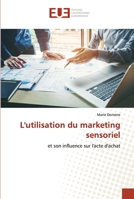 L'utilisation du marketing sensoriel: et son influence sur l'acte d'achat 6203425206 Book Cover
