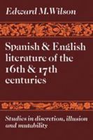Spanish And English Literature Of The 16th And 17th Centuries: Studies In Discretion, Illusion, And Mutability 0521228441 Book Cover