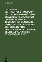Der Heutige Standpunkt Deutschen Eisenhüttengewerbes in Statischer Und Ökonomisch-Technischer Beziehung Sowie Mit Vergleichung Der Eisenhüttenindustri 3112387597 Book Cover