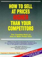 How to Sell at Prices Higher Than Your Competitors: The Complete Book on How to Make Your Prices Stick 0963192302 Book Cover
