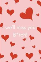 We’ll Miss You Bitch!: Funny Maternity Leave Journal/Notebook For Pregnant Colleagues and Co-Workers Leaving To Have a Baby 1723807044 Book Cover