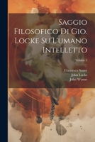 Saggio filosofico di Gio. Locke su l'umano intelletto; Volume 2 1021389986 Book Cover