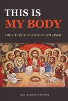 This Is My Body: The Rite of The Liturgy Explained 0645770450 Book Cover