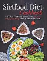 SIRTFOOD DIET COOKBOOK: Get Lean, Feel Great, Burn fat with 500 Easy and Tasty Recipes to Boost Your Metabolism B08NX43Y49 Book Cover