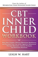 CBT Inner Child Workbook: Heal Past Trauma, Restore Emotional Resilience, and Reclaim Your Joy with Cognitive Behavioral Therapy Exercises, Journal ... Self-Love Practices (Heal, Grow, & Thrive) 1962767175 Book Cover