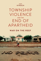 Township Violence and the End of Apartheid: War on the Reef 1847012124 Book Cover