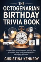 The Octogenarian Birthday Trivia Book: Packed with Brain-Teasers, Quizzes, Fun Activities, and Unforgettable Stories for Eighty-Year-Olds B0GVZG9C57 Book Cover