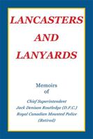 Lancasters and Lanyards: Memoirs of Chief Superintendent Jack Denison Routledge (D.F.C.) Royal Canadian Mounted Police 1412000998 Book Cover