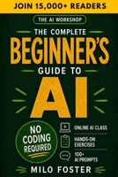 The AI Workshop: The Complete Beginner's Guide to AI: Your A-Z Guide to Mastering Artificial Intelligence for Life, Work, and Business—No Coding Required 1967210020 Book Cover