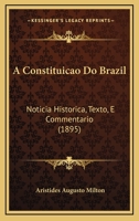 A Constituicao Do Brazil: Noticia Historica, Texto, E Commentario (1895) 1142985474 Book Cover
