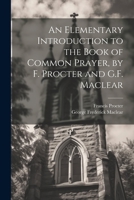 An Elementary Introduction to the Book of Common Prayer, by F. Procter and G.F. Maclear 1021693073 Book Cover