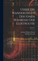 Ueber Die Wanderungen Der Ionen W�hrend Der Elektrolyse; Volume 1 1147290318 Book Cover