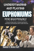 UNDERSTANDING AND PLAYING EUPHONIUMS FOR BEGINNERS: A Starter's Guide To Learning, Playing, And Excelling With Confidence B0DWM39FWG Book Cover
