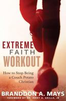 Extreme Faith Workout: How to Stop Being a Couch Potato Christian 0692747583 Book Cover