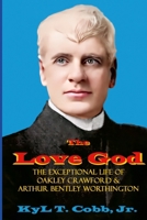 The Love God: The Exceptional Life of Oakley Crawford as Arthur Worthington 1304055477 Book Cover