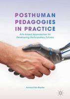 Posthuman Pedagogies in Practice: Arts based Approaches for Developing Participatory Futures 3319709771 Book Cover