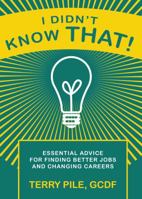 I Didn't Know That! Essential Advice for Finding Better Jobs and Changing Careers 098980383X Book Cover