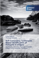 Soft Computing Techniques Based Identification of Hotspots in Images: Identification of Volcano Hotpsots in Satellite Images Using Computing Techniques 6138920686 Book Cover