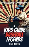 A Kid's Guide to Baseball Legends: Home Runs, History and Inspiring Stories from the Diamond (Legends of Sport Series) 1965920225 Book Cover