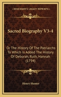 Sacred Biography V3-4: Or The History Of The Patriarchs To Which Is Added The History Of Deborah, Ruth, Hannah 1437149758 Book Cover