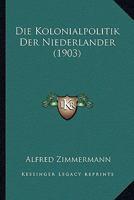 Die Kolonialpolitik Der Niederlander (1903) 116108682X Book Cover