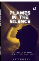 FLAMES IN THE SILENCE: In A world of Ashes Hope Is The Final Flame B0FBN42RXK Book Cover