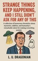 Strange Things Keep Happening, and I Still Didn't Ask for Any of This B0G4VLLQ7W Book Cover