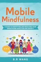 Mobile Mindfulness: A Guide to Identifying and Resolving Your Smartphone Addiction and Anxiety 1956918000 Book Cover