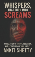 Whispers, That Turn Into Screams: A Collection of Horror, Obsession, and Psychological Thrillers B0FY6R65TW Book Cover