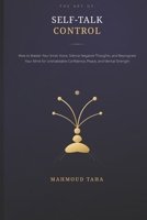 The Art of Self-Talk Control: How to Master Your Inner Voice, Silence Negative Thoughts, and Reprogram Your Mind for Unshakeable Confidence, Peace, and Mental Strength B0H3VXT6CJ Book Cover