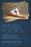 Photo Poetics: Chinese Lyricism and Modern Media Culture 0231192215 Book Cover