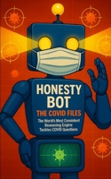 Honesty Bot: The Covid Files: The world’s most consistent reasoning engine tackles COVID questions. B0FH58HPQQ Book Cover