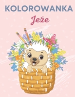 Kolorowanka Jeże: Slodkie Zwierzęta Do Malowania Obrazki Dla Dzieci I Doroslych Antystresowa B0BXNPV9Q5 Book Cover