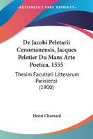 De Jacobi Peletarii Cenomanensis, Jacques Peletier Du Mans Arte Poetica, 1555: Thesim Facultati Litterarum Parisiensi (1900) 116039217X Book Cover