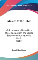 Music Of The Bible: Or Explanatory Notes Upon Those Passages In The Sacred Scripture Which Relate To Music 1166623181 Book Cover