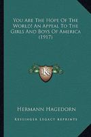 You Are the Hope of the World; An Appeal to the Girls and Boys of America 1167181913 Book Cover