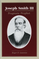 Joseph Smith III: Pragmatic Prophet 0252015142 Book Cover