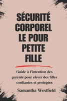 SÉCURITÉ CORPORELLE POUR PETITE FILLE: Guide à l'intention des parents pour élever des filles confiantes et protégées (French Edition) B0DZM9XC9P Book Cover
