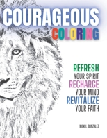 Courageous Coloring for Adults: Refresh your Spirit, Recharge your Mind, and Revitalize your Faith 1737446464 Book Cover