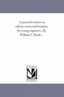 A Practical Treatise on Railway Curves and Location 0548490031 Book Cover