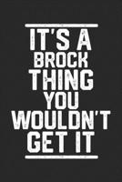 It's a Brock Thing You Wouldn't Get It: Blank Lined Journal - great for Notes, To Do List, Tracking (6 x 9 120 pages) 1678743631 Book Cover