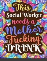 This Social Worker Needs a Mother Fucking Drink: Stress Relieving Patterns Social Worker Coloring Book Swear Words for Motivating and Get Rid of Anxiety B08JVJP2VG Book Cover
