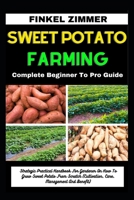 SWEET POTATO FARMING: Complete Beginner To Pro Guide: Strategic Practical Handbook For Gardener On How To Grow Sweet Potato From Scratch (Cultivation, Care, Management And Benefit) B0CWLPBH5J Book Cover